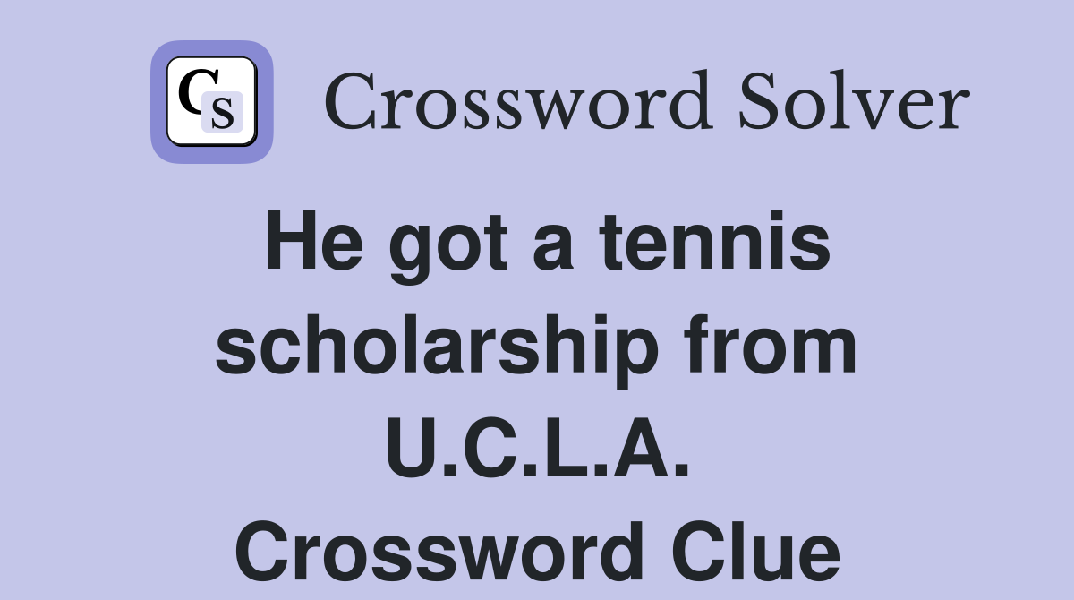 He got a tennis scholarship from U.C.L.A. Crossword Clue