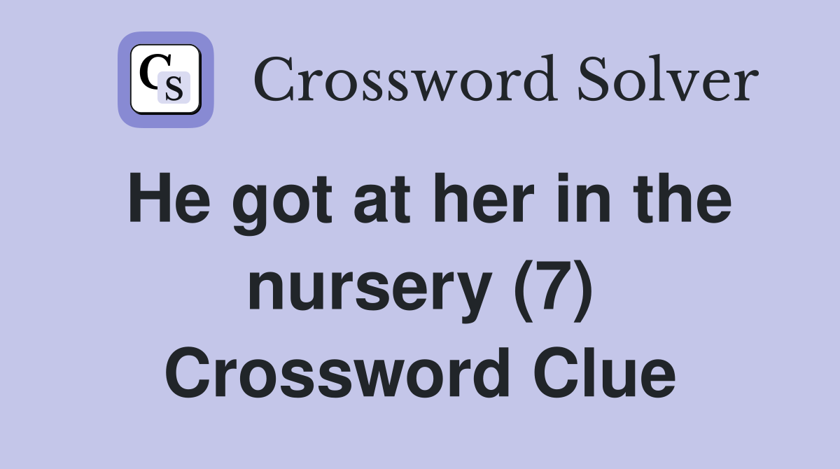 He got at her in the nursery (7) Crossword Clue
