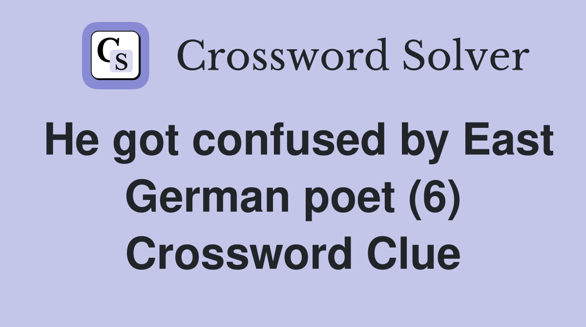 He got confused by East German poet (6) Crossword Clue
