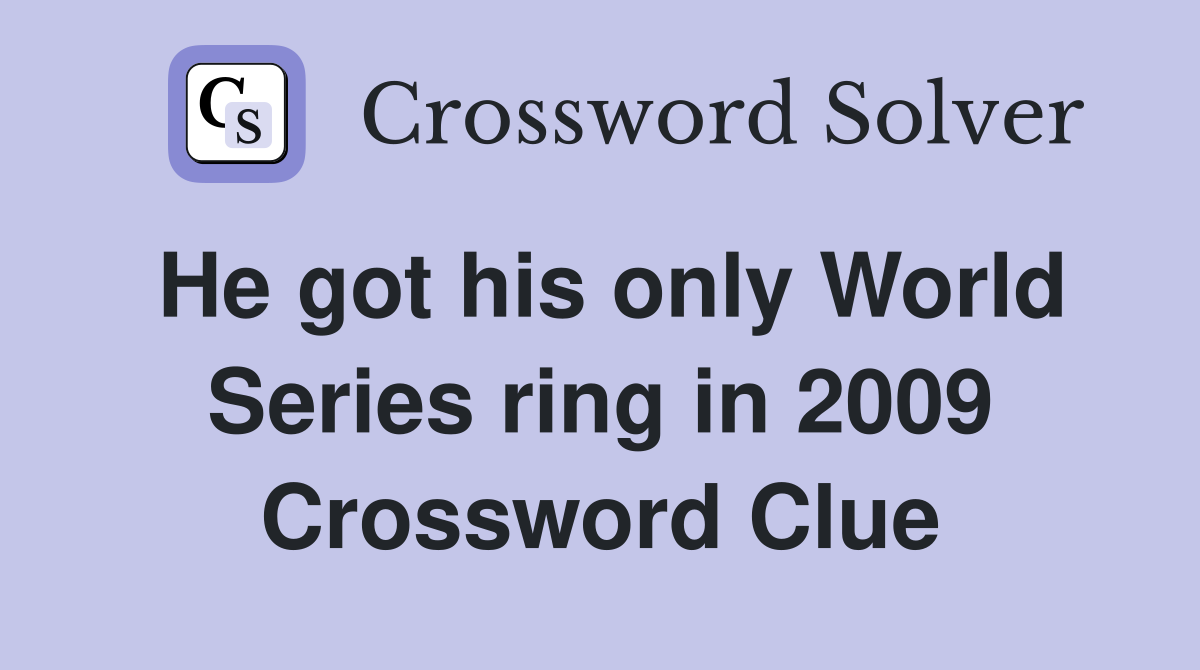 He got his only World Series ring in 2009 Crossword Clue