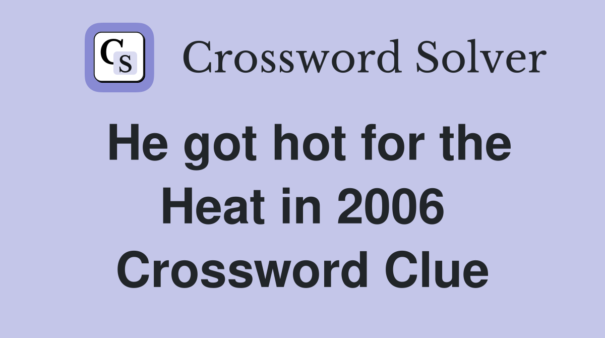 He got hot for the Heat in 2006 Crossword Clue