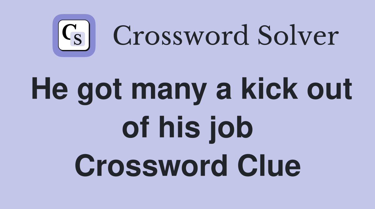 He got many a kick out of his job Crossword Clue