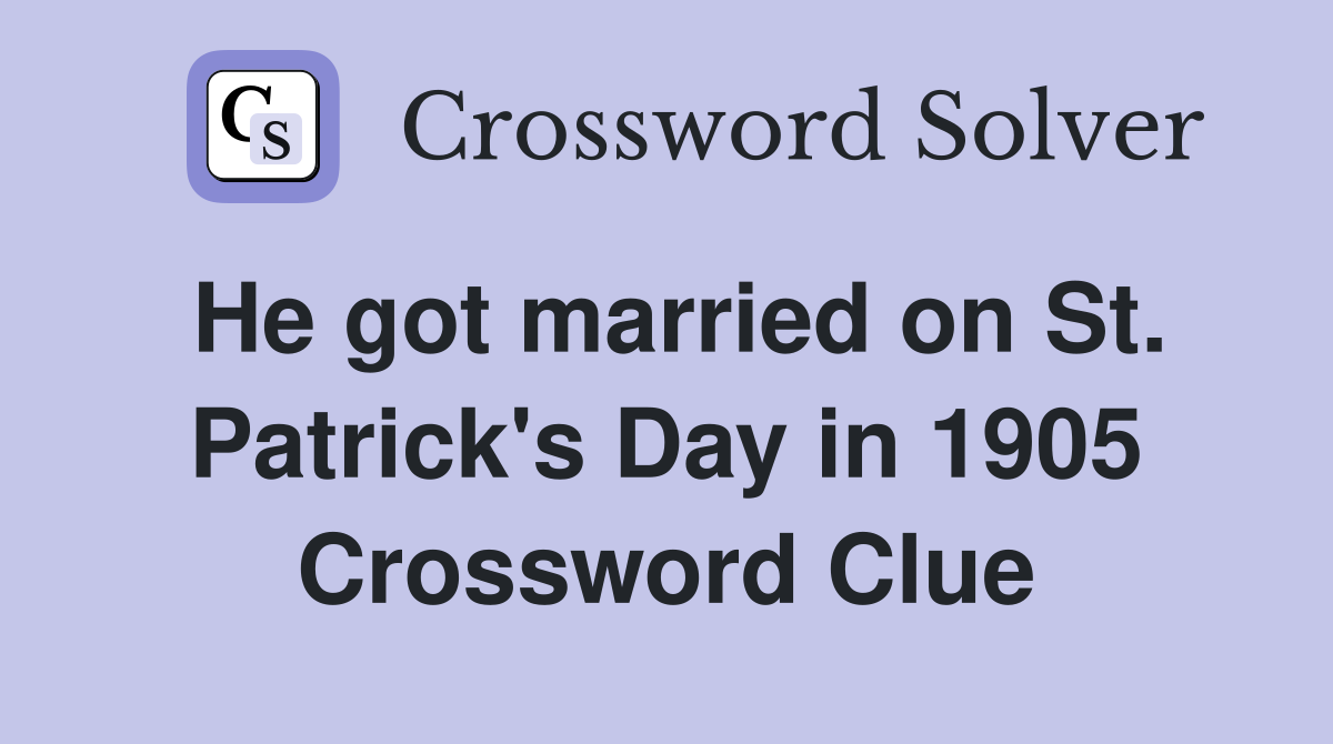 He got married on St. Patrick's Day in 1905 Crossword Clue