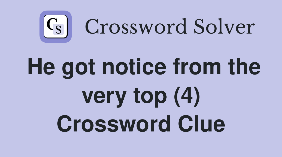 He got notice from the very top (4) Crossword Clue