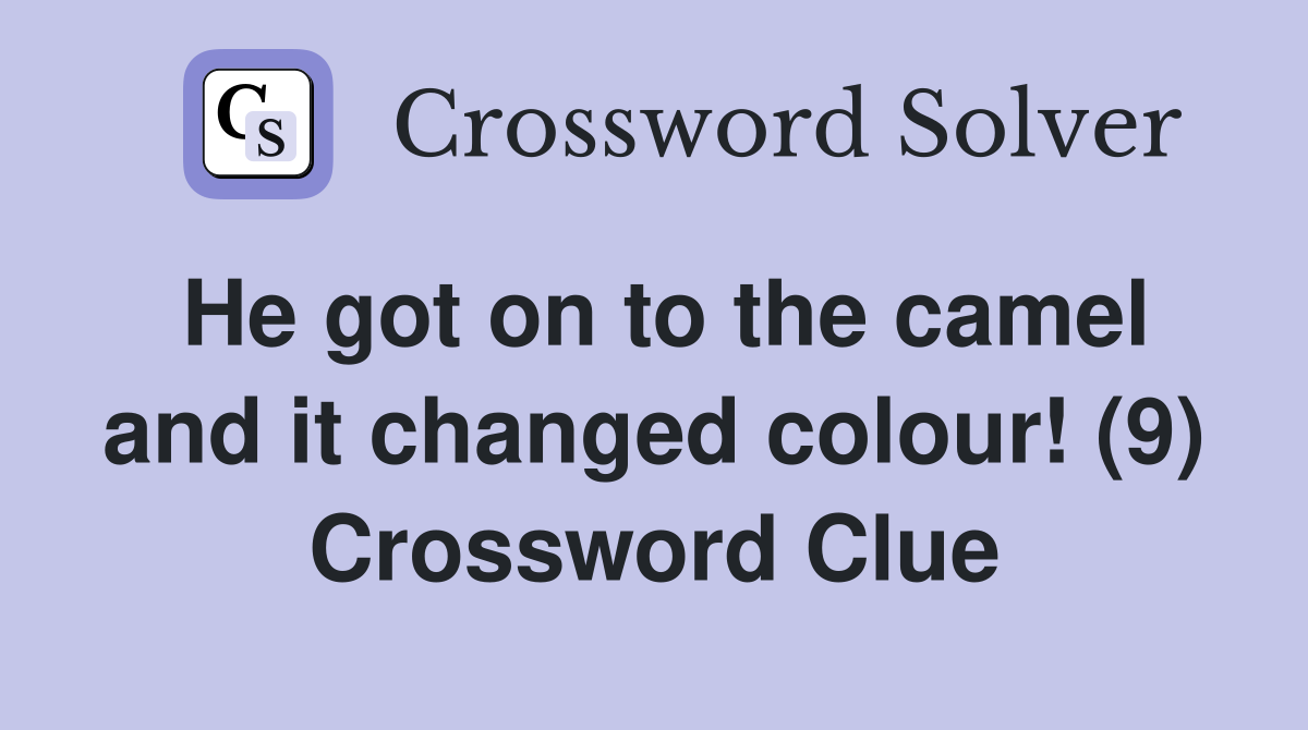 He got on to the camel and it changed colour! (9) Crossword Clue