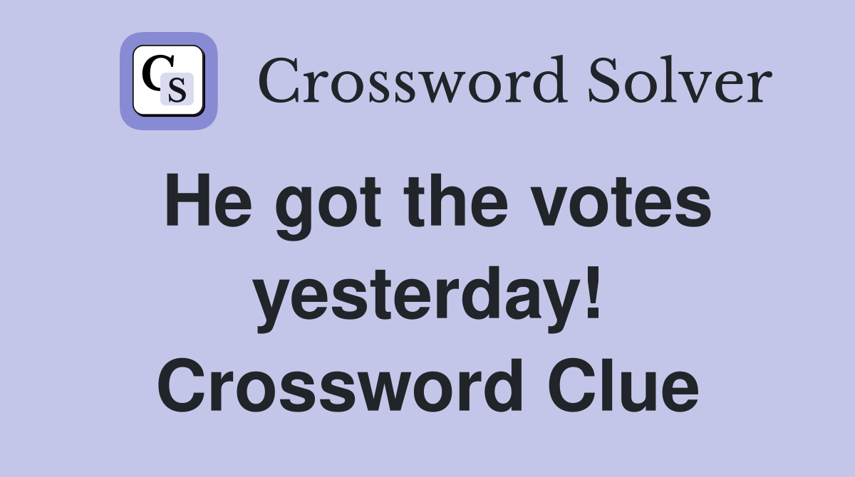 He got the votes yesterday! Crossword Clue
