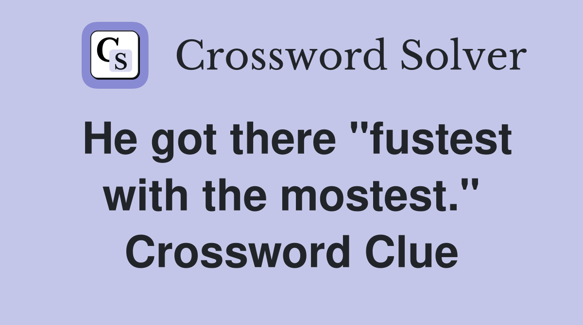 He got there "fustest with the mostest." Crossword Clue
