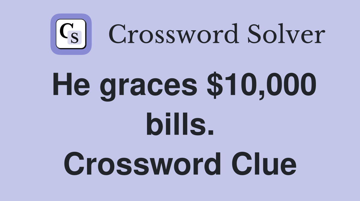 He graces $10,000 bills. Crossword Clue