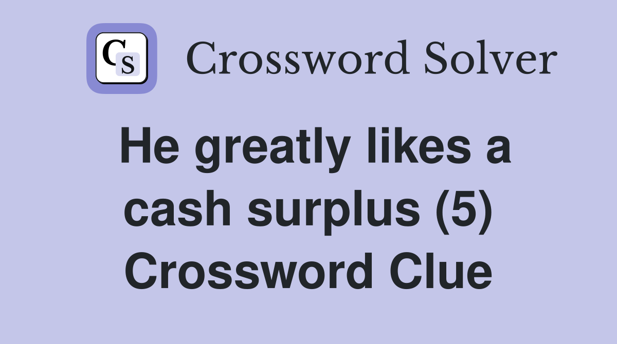 He greatly likes a cash surplus (5) Crossword Clue