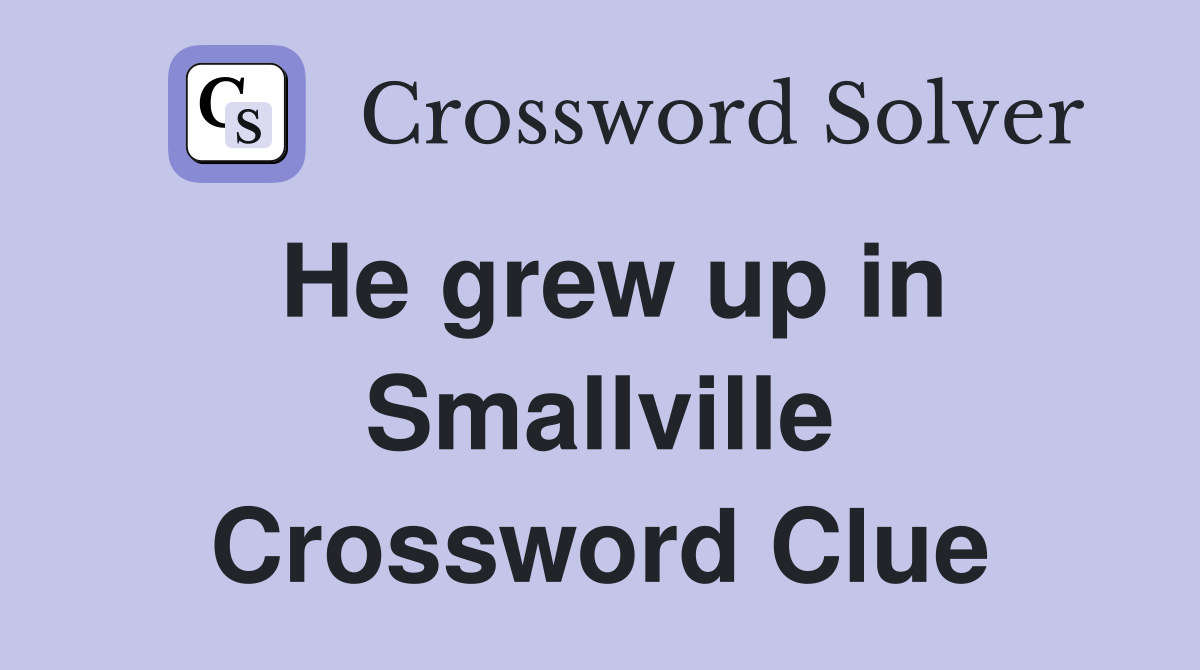 He grew up in Smallville Crossword Clue