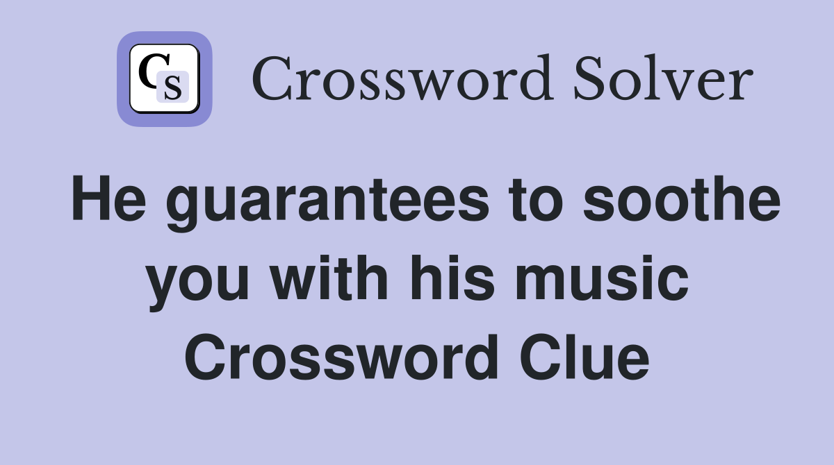 He guarantees to soothe you with his music Crossword Clue