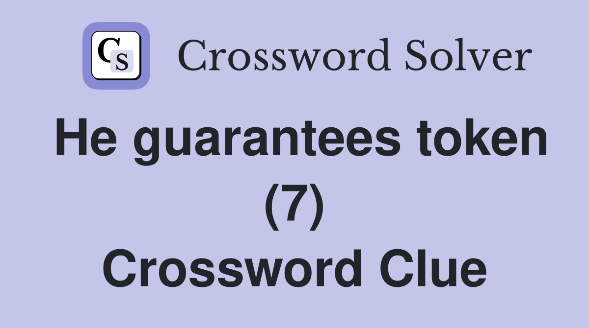 He guarantees token (7) Crossword Clue