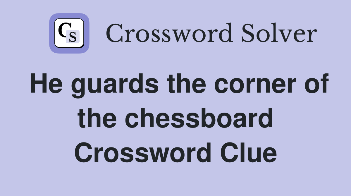 He guards the corner of the chessboard Crossword Clue