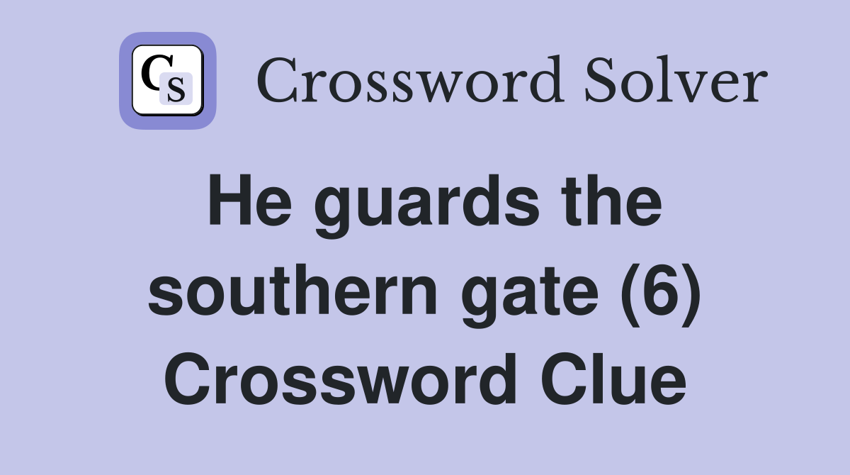 He guards the southern gate (6) Crossword Clue