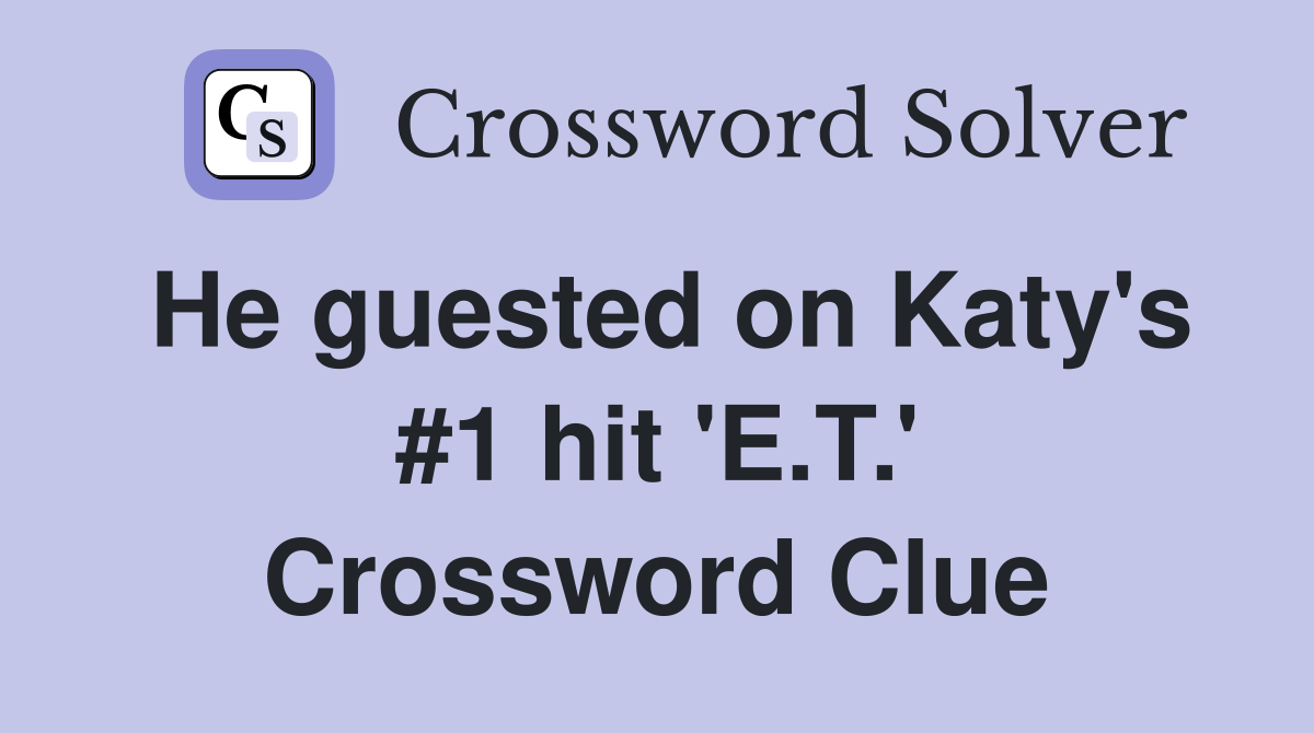 He guested on Katy's #1 hit 'E.T.' Crossword Clue