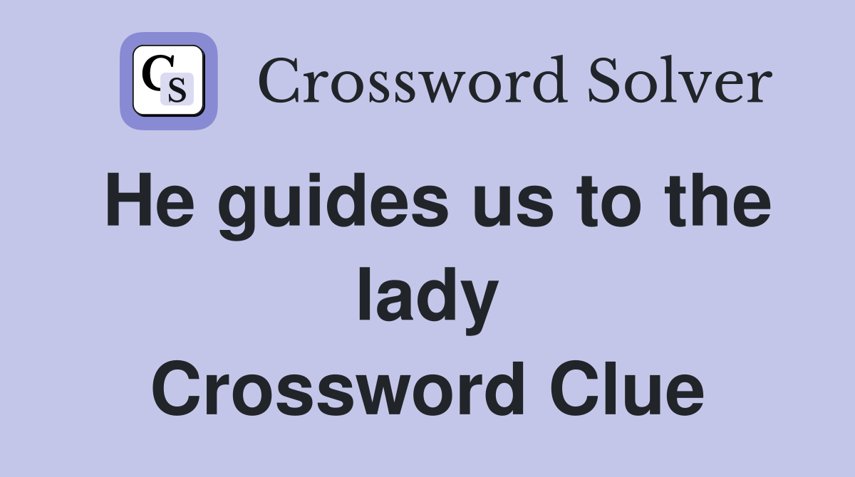 He guides us to the lady Crossword Clue