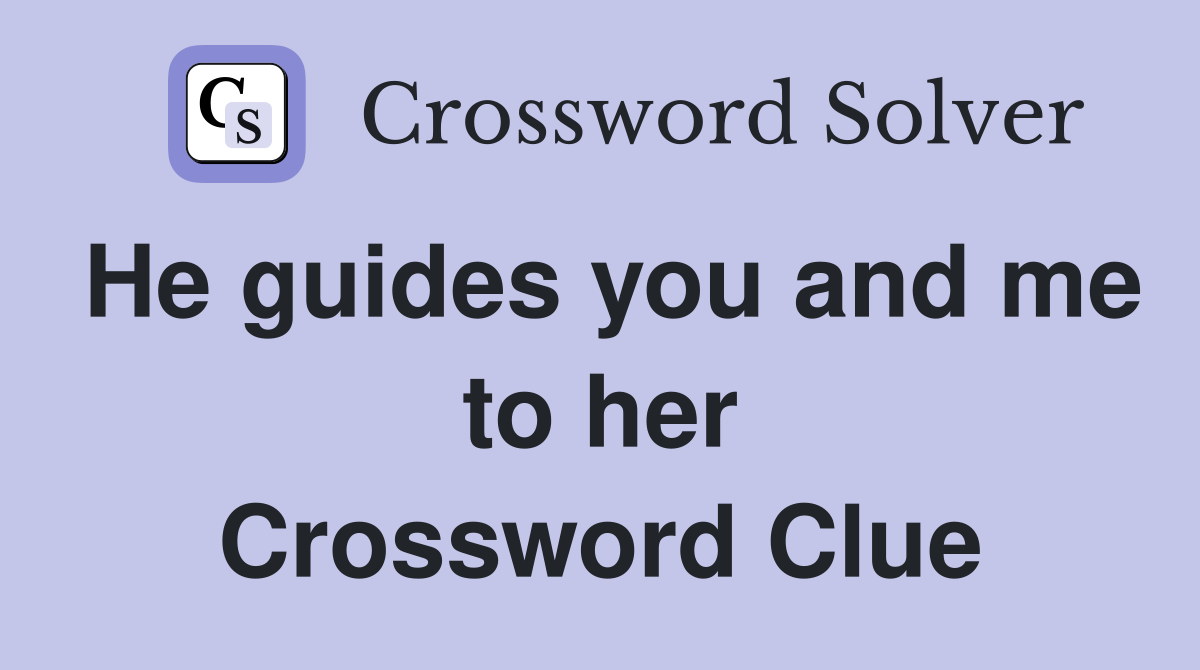 He guides you and me to her Crossword Clue