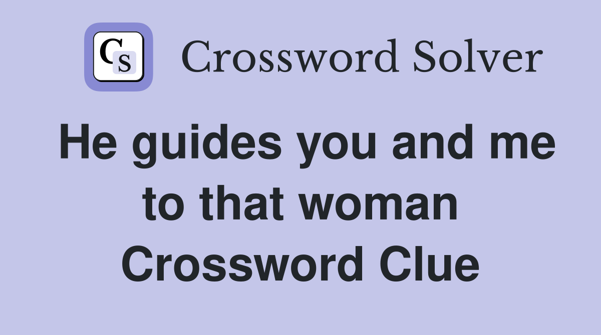 He guides you and me to that woman Crossword Clue