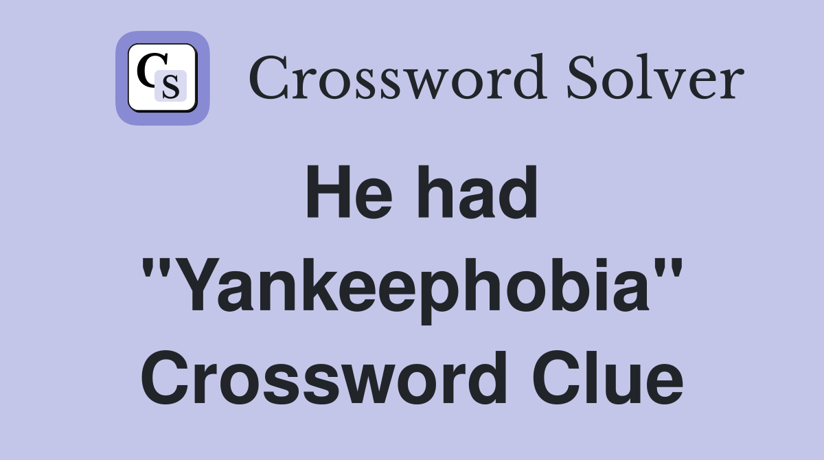 He had "Yankeephobia" Crossword Clue