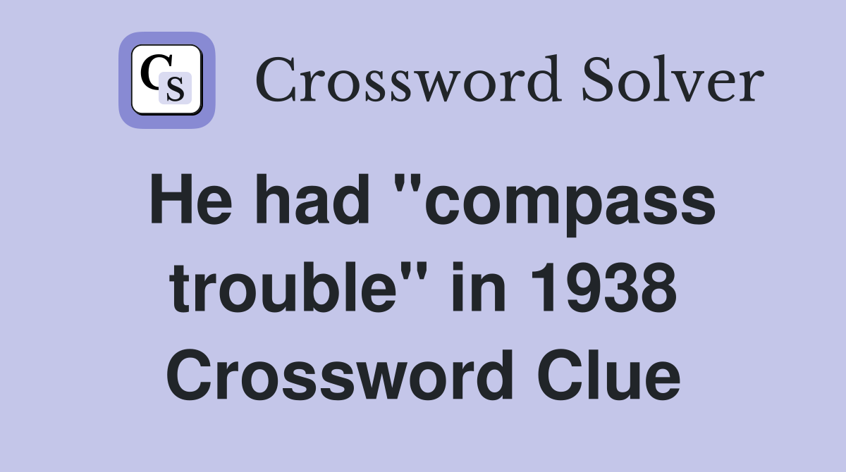 He had "compass trouble" in 1938 Crossword Clue