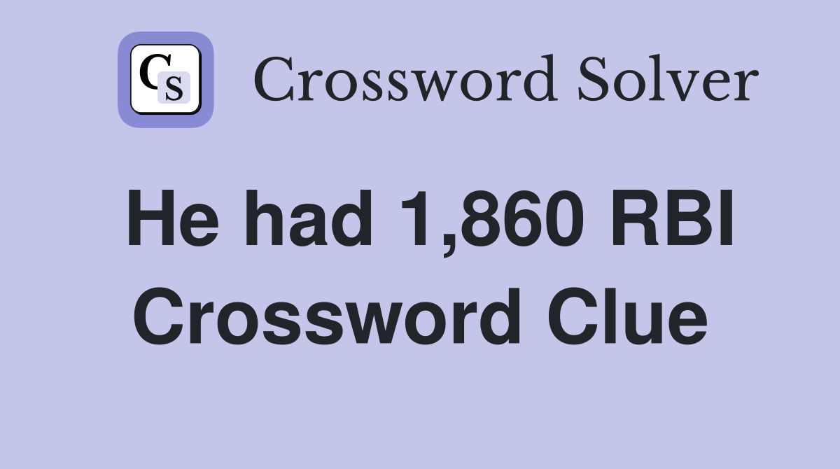 He had 1,860 RBI Crossword Clue