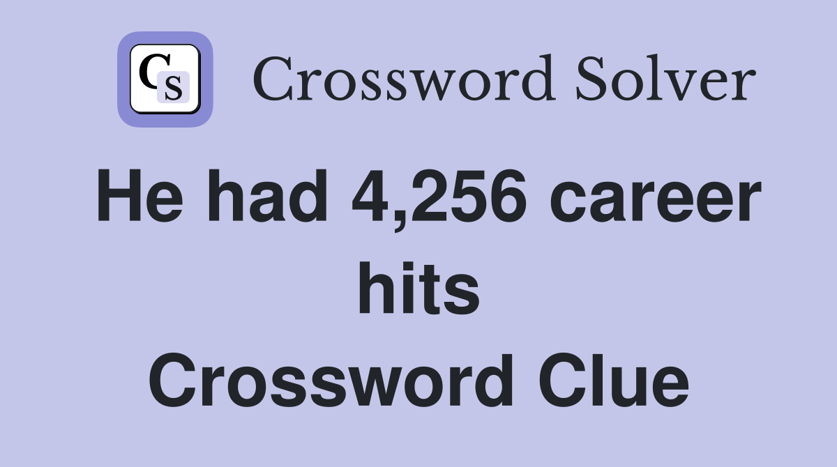 He had 4,256 career hits Crossword Clue