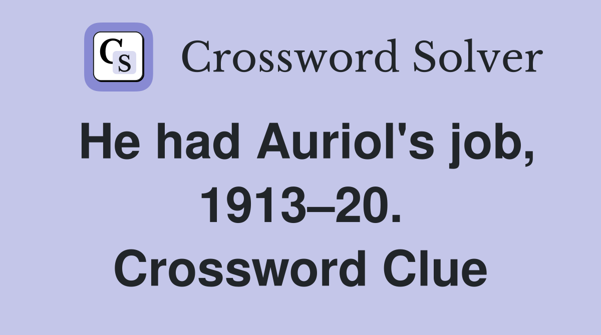 He had Auriol's job, 1913–20. Crossword Clue