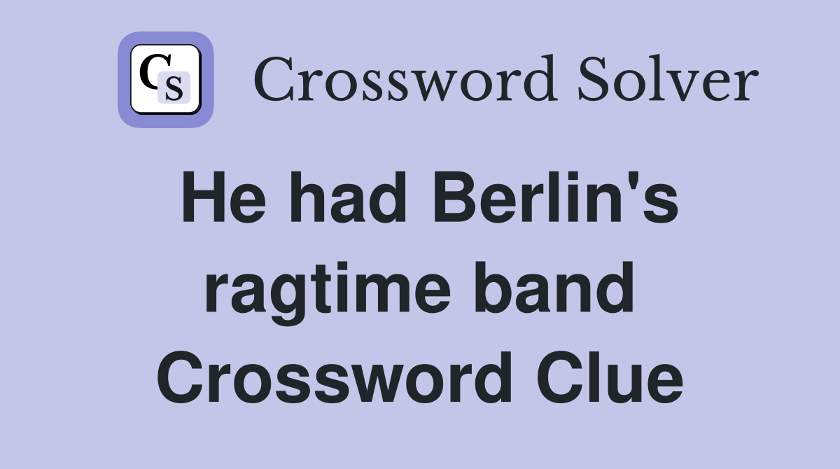 He had Berlin's ragtime band Crossword Clue