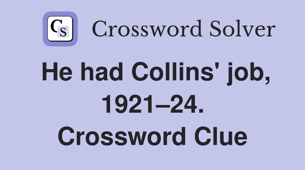 He had Collins' job, 1921–24. Crossword Clue