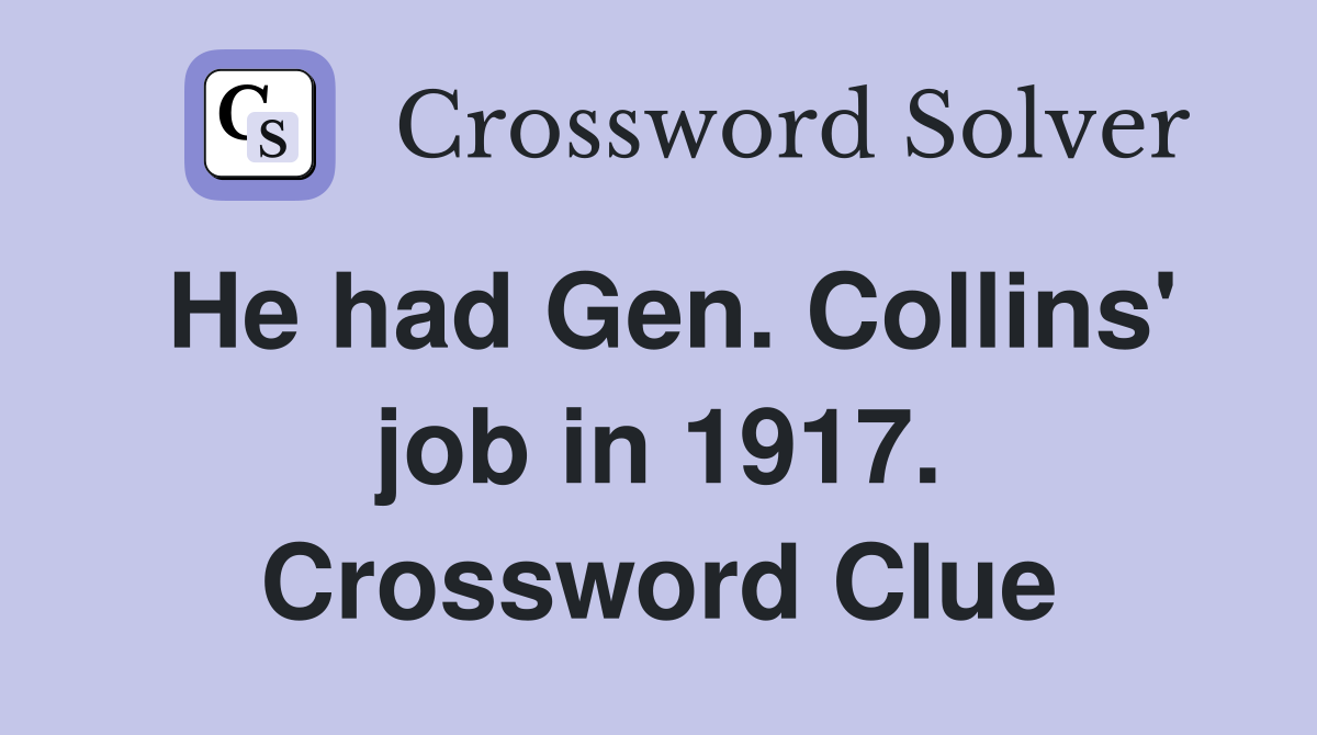 He had Gen. Collins' job in 1917. Crossword Clue