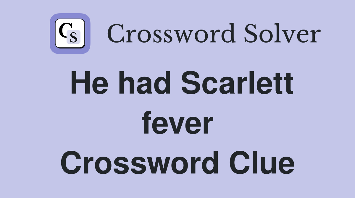 He had Scarlett fever Crossword Clue