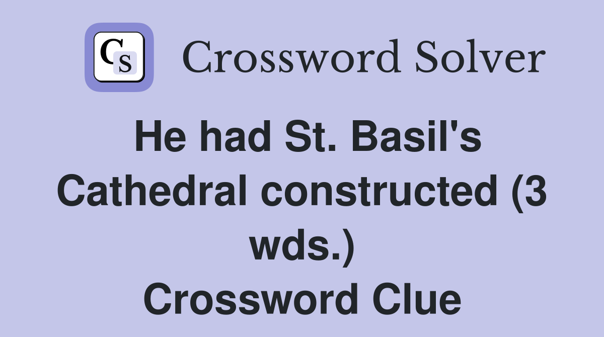 He had St. Basil's Cathedral constructed (3 wds.) Crossword Clue