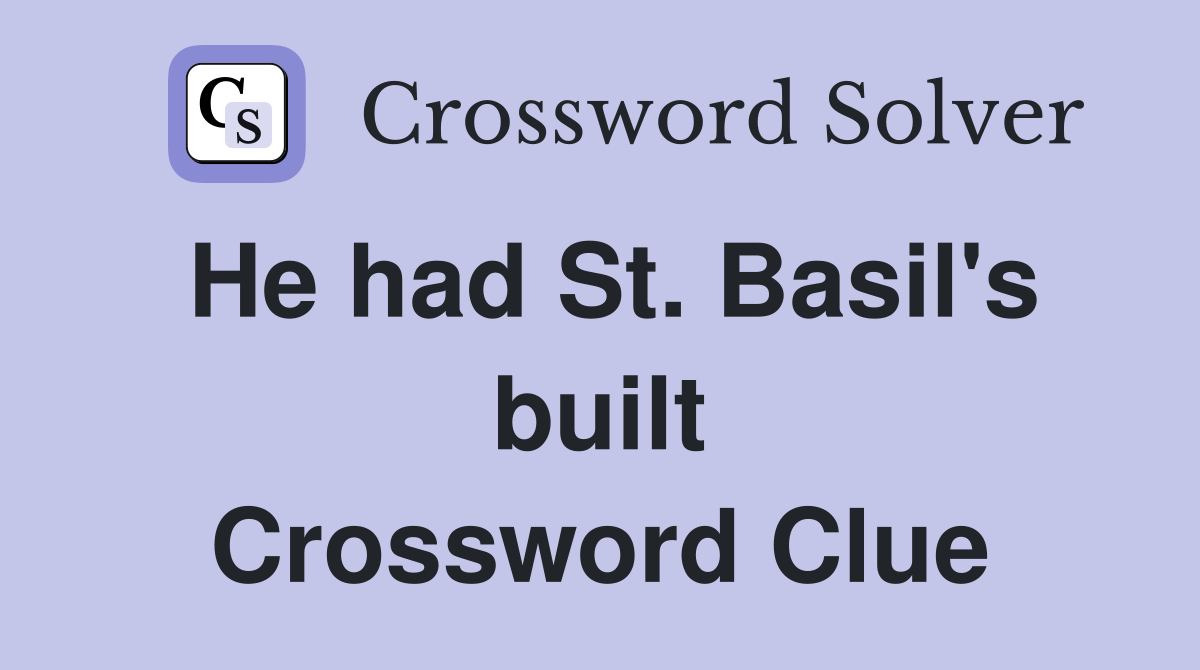 He had St. Basil's built Crossword Clue