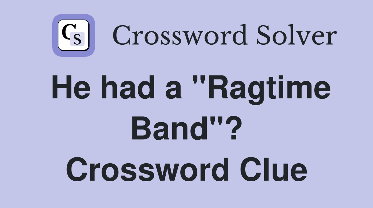 He had a "Ragtime Band"? Crossword Clue