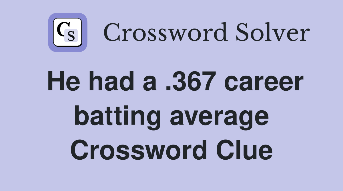He had a .367 career batting average Crossword Clue