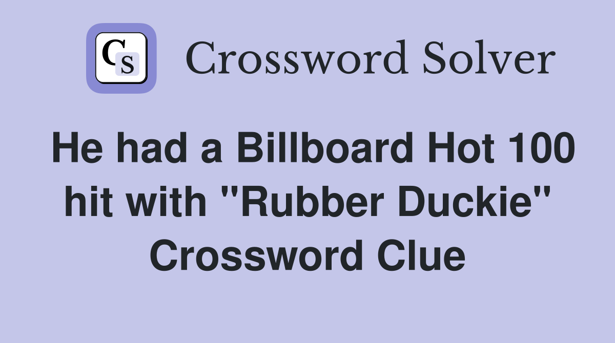 He had a Billboard Hot 100 hit with "Rubber Duckie" Crossword Clue