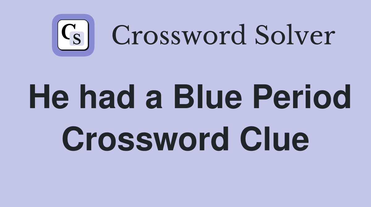 He had a Blue Period Crossword Clue