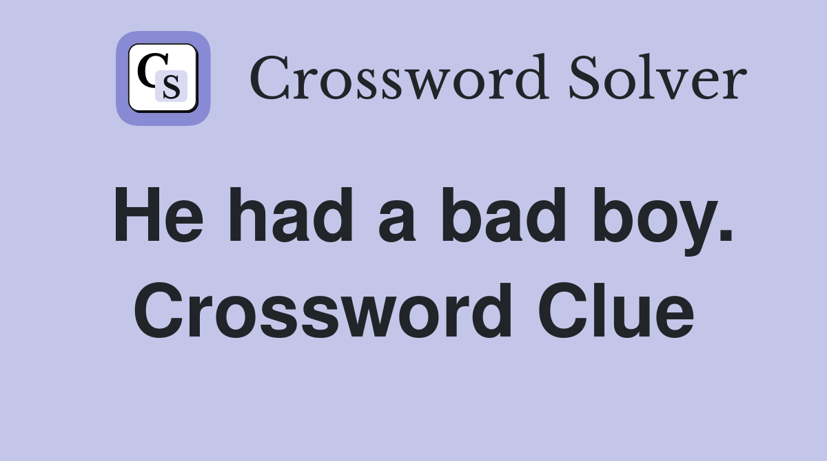 He had a bad boy. Crossword Clue