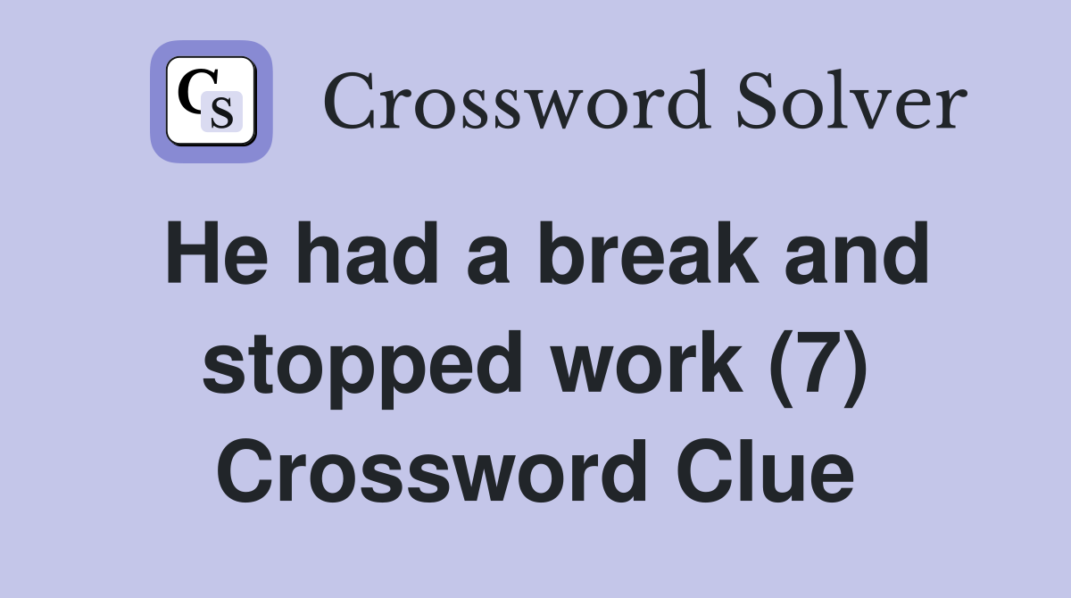 He had a break and stopped work (7) Crossword Clue
