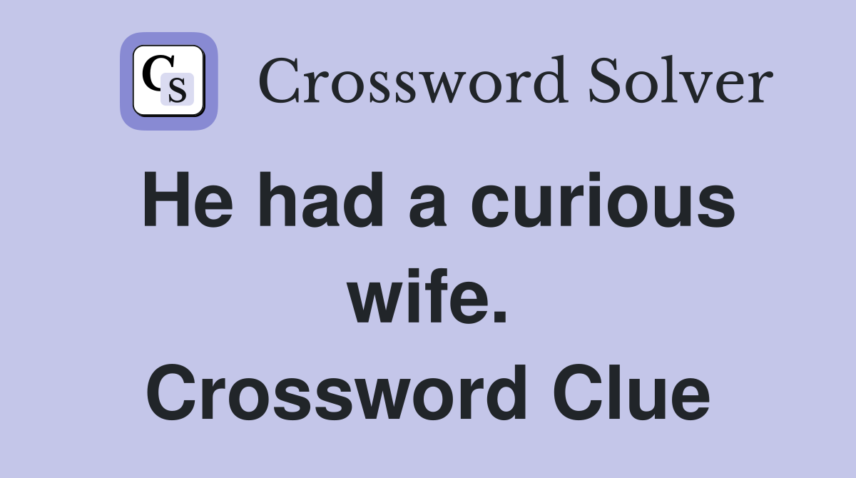 He had a curious wife. Crossword Clue