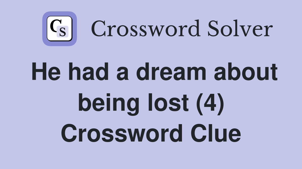 He had a dream about being lost (4) Crossword Clue