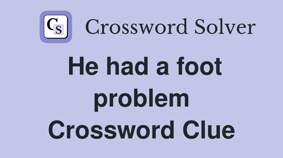 He had a foot problem Crossword Clue