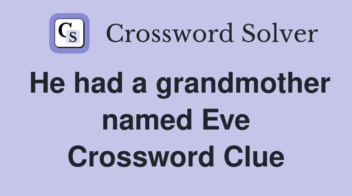 He had a grandmother named Eve Crossword Clue