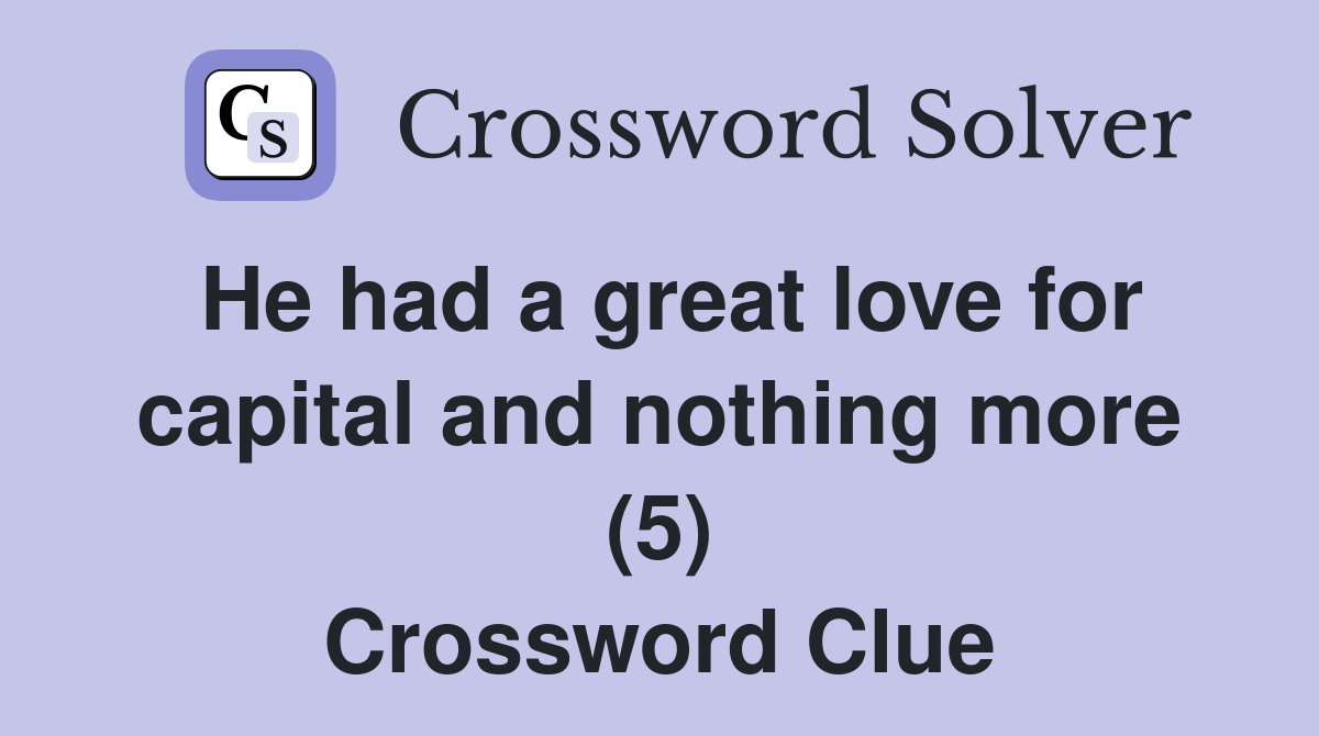 He had a great love for capital and nothing more (5) Crossword Clue
