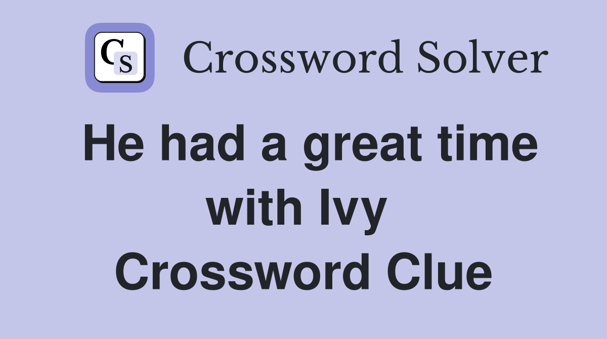 He had a great time with Ivy  Crossword Clue