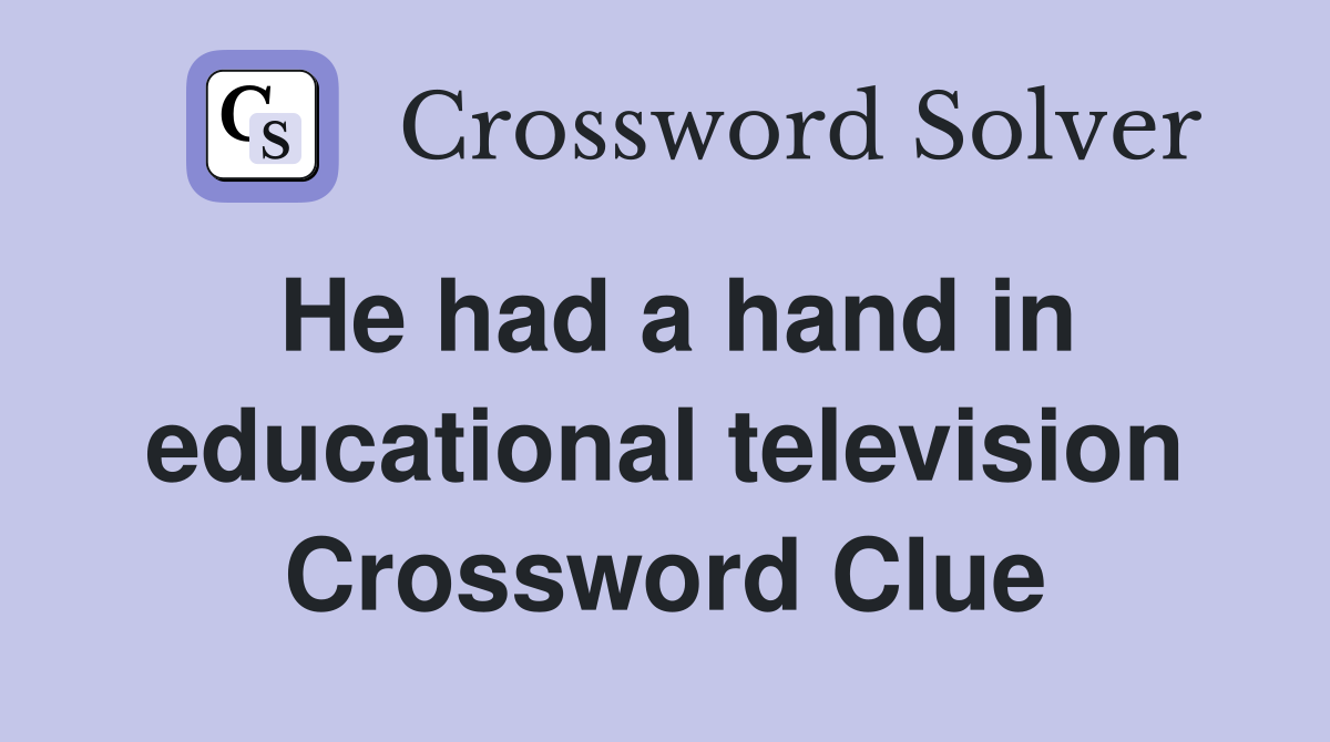 He had a hand in educational television Crossword Clue