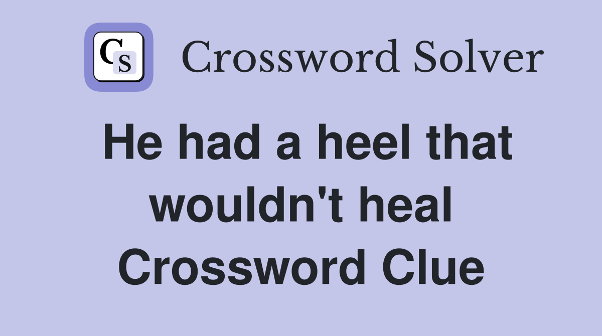 He had a heel that wouldn't heal Crossword Clue