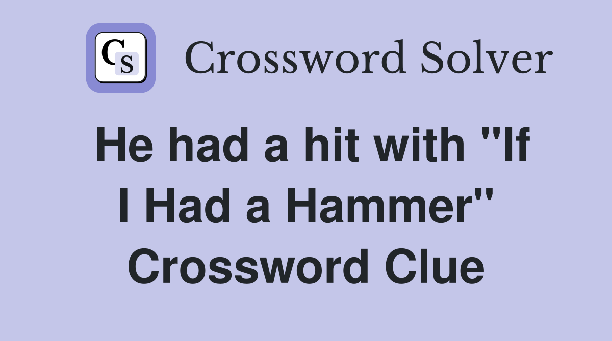 He had a hit with "If I Had a Hammer" Crossword Clue