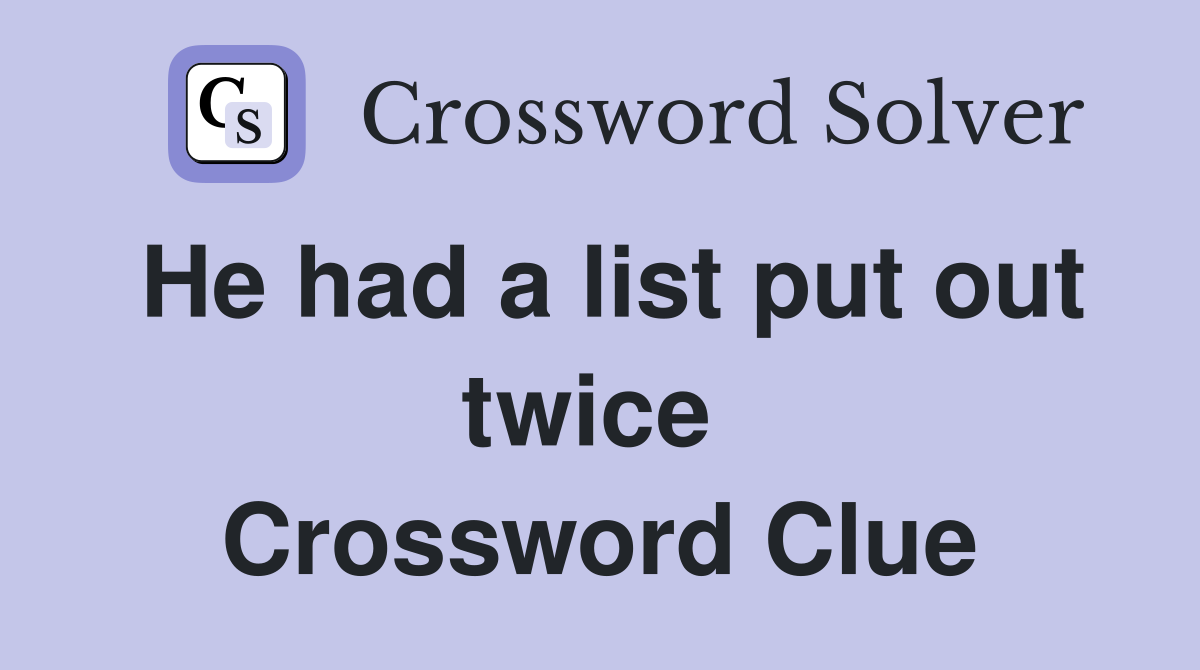 He had a list put out twice  Crossword Clue
