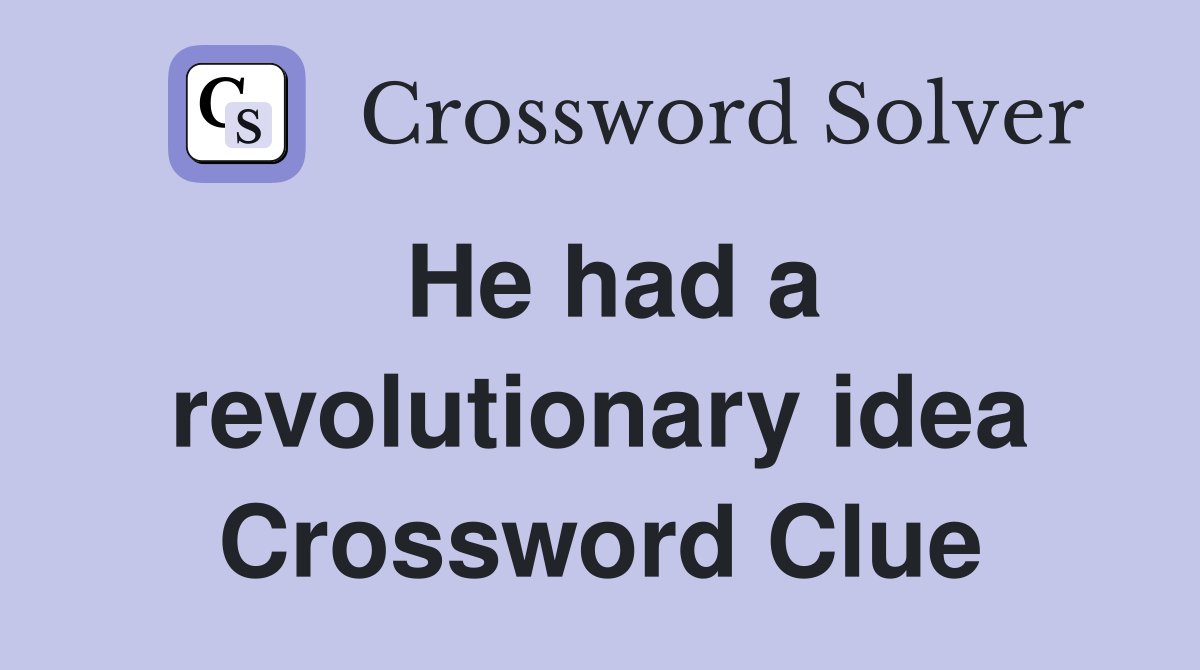 He had a revolutionary idea Crossword Clue